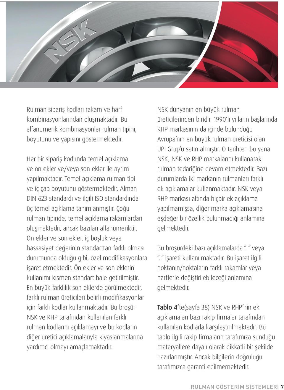 Alman DIN 623 standardı ve ilgili ISO standardında üç temel açıklama tanımlanmıştır. Çoğu rulman tipinde, temel açıklama rakamlardan oluşmaktadır, ancak bazıları alfanumeriktir.