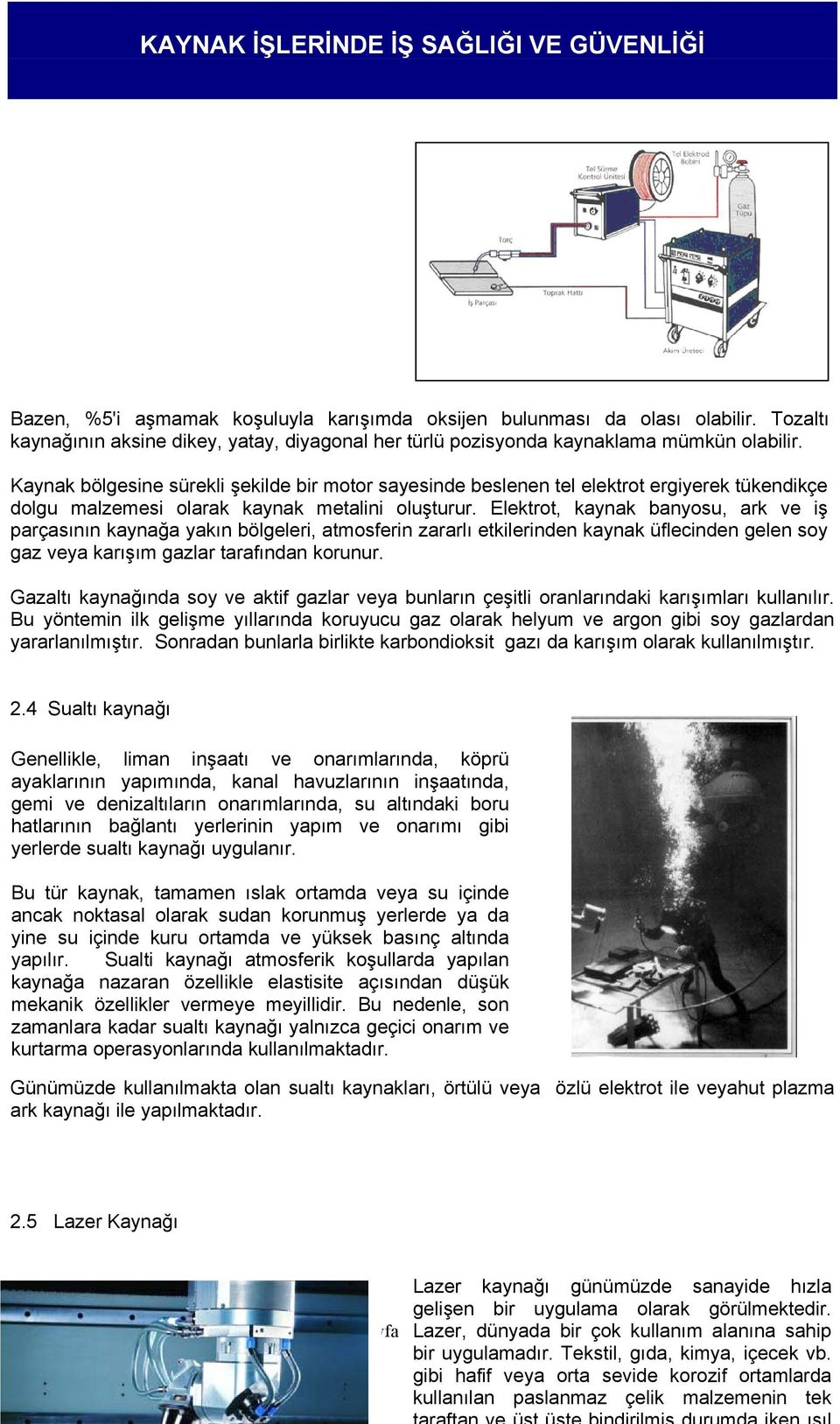 Elektrot, kaynak banyosu, ark ve iş parçasının kaynağa yakın bölgeleri, atmosferin zararlı etkilerinden kaynak üflecinden gelen soy gaz veya karışım gazlar tarafından korunur.