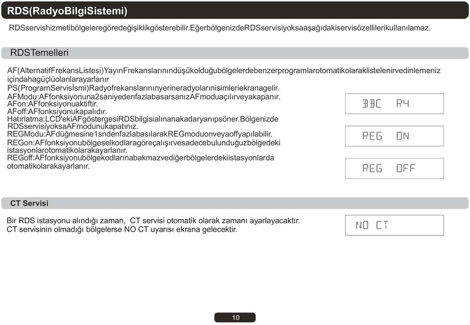 PS(ProgramServisÝsmi)Radyofrekanslarýnýnyerineradyolarýnisimleriekranagelir. AFModu:AFfonksiyonuna2saniyedenfazlabasarsanýzAFmoduaçýlýrveyakapanýr. AFon:AFfonksiyonuaktiftir.