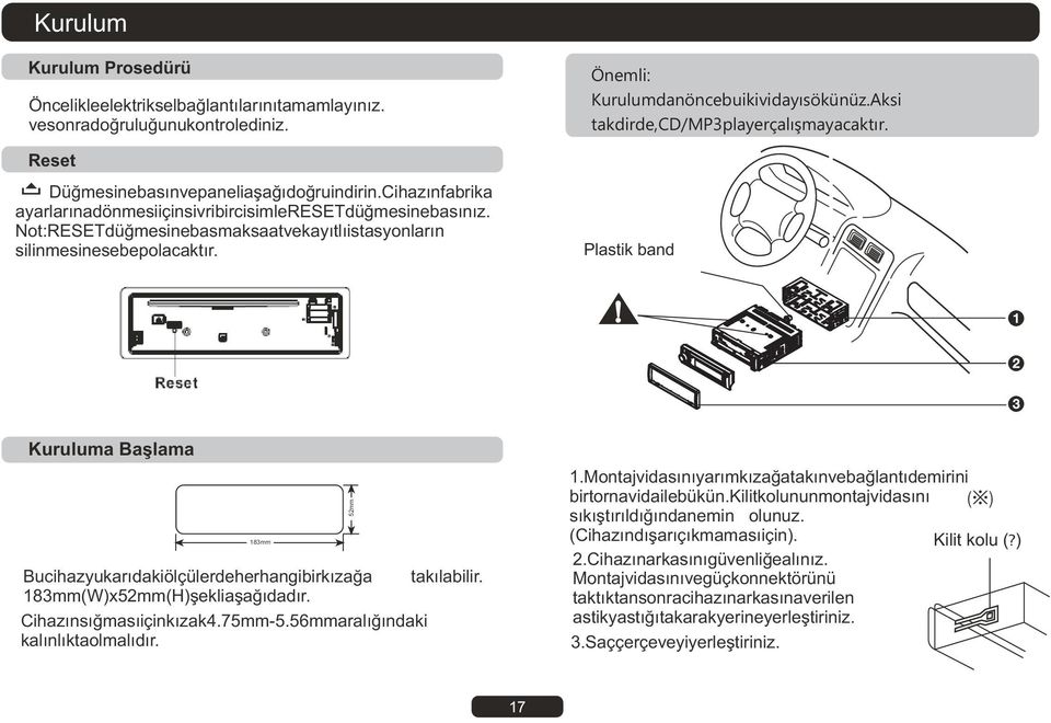 Aksi takdirde,cd/mp3playerçalýþmayacaktýr. Plastik band Kuruluma Baþlama 183mm Bucihazyukarýdakiölçülerdeherhangibirkýzaða takýlabilir. 183mm(W)x52mm(H)þekliaþaðýdadýr. Cihazýnsýðmasýiçinkýzak4.