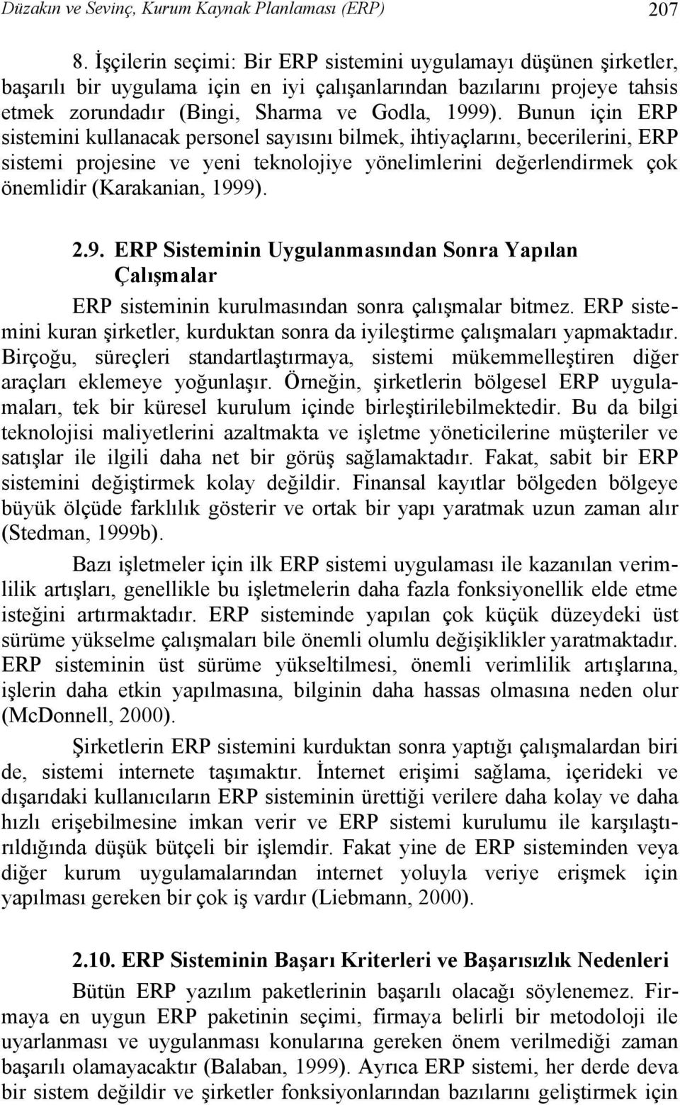 Bunun için ERP sistemini kullanacak personel sayısını bilmek, ihtiyaçlarını, becerilerini, ERP sistemi projesine ve yeni teknolojiye yönelimlerini değerlendirmek çok önemlidir (Karakanian, 199