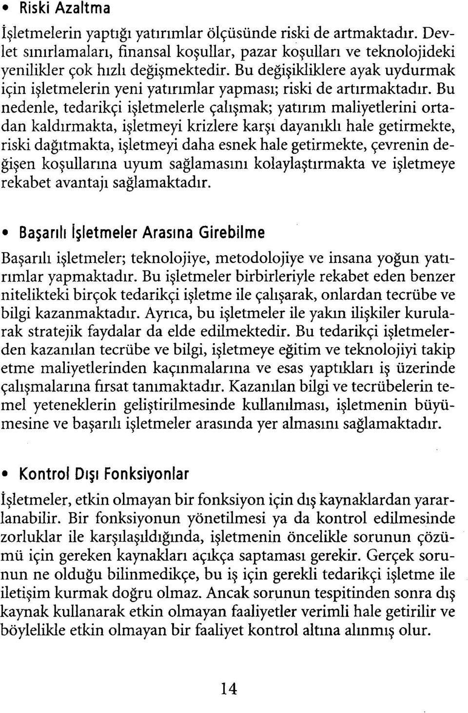 Bu nedenle, tedarikçi işletmelerle çalışmak; yatırım maliyetlerini ortadan kaldırmakta, işletmeyi krizlere karşı dayanıklı hale getirmekte, riski dağıtmakta, işletmeyi daha esnek hale getirmekte,