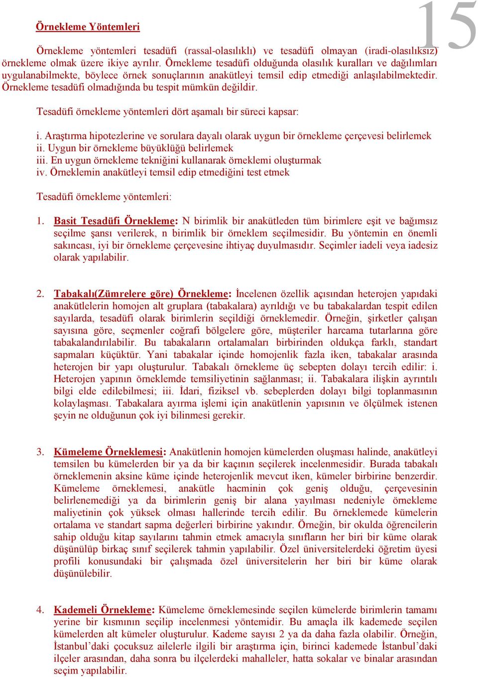 Örnekleme tesadüfi olmadığında bu tespit mümkün değildir. Tesadüfi örnekleme yöntemleri dört aşamalı bir süreci kapsar: i.