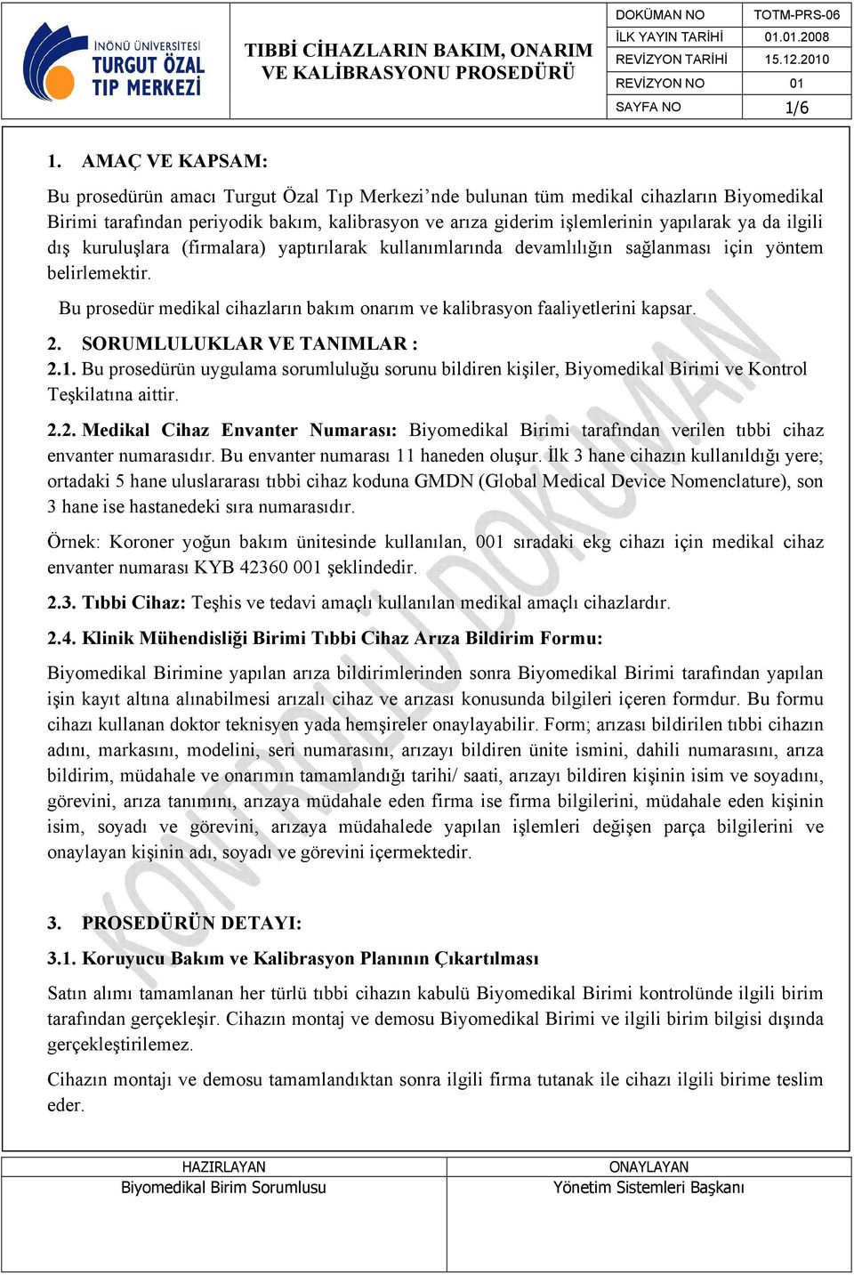 ilgili dış kuruluşlara (firmalara) yaptırılarak kullanımlarında devamlılığın sağlanması için yöntem belirlemektir. Bu prosedür medikal cihazların bakım onarım ve kalibrasyon faaliyetlerini kapsar. 2.