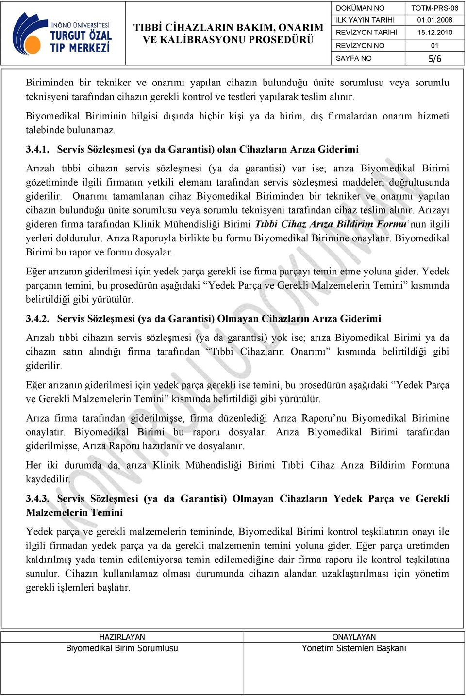 Servis Sözleşmesi (ya da Garantisi) olan Cihazların Arıza Giderimi Arızalı tıbbi cihazın servis sözleşmesi (ya da garantisi) var ise; arıza Biyomedikal Birimi gözetiminde ilgili firmanın yetkili