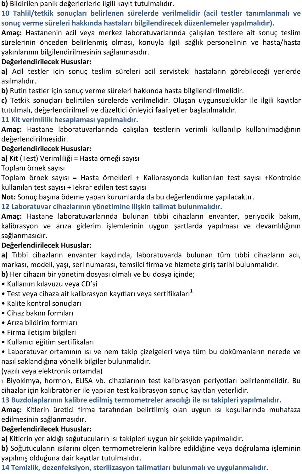 Amaç: Hastanenin acil veya merkez laboratuvarlarında çalışılan testlere ait sonuç teslim sürelerinin önceden belirlenmiş olması, konuyla ilgili sağlık personelinin ve hasta/hasta yakınlarının