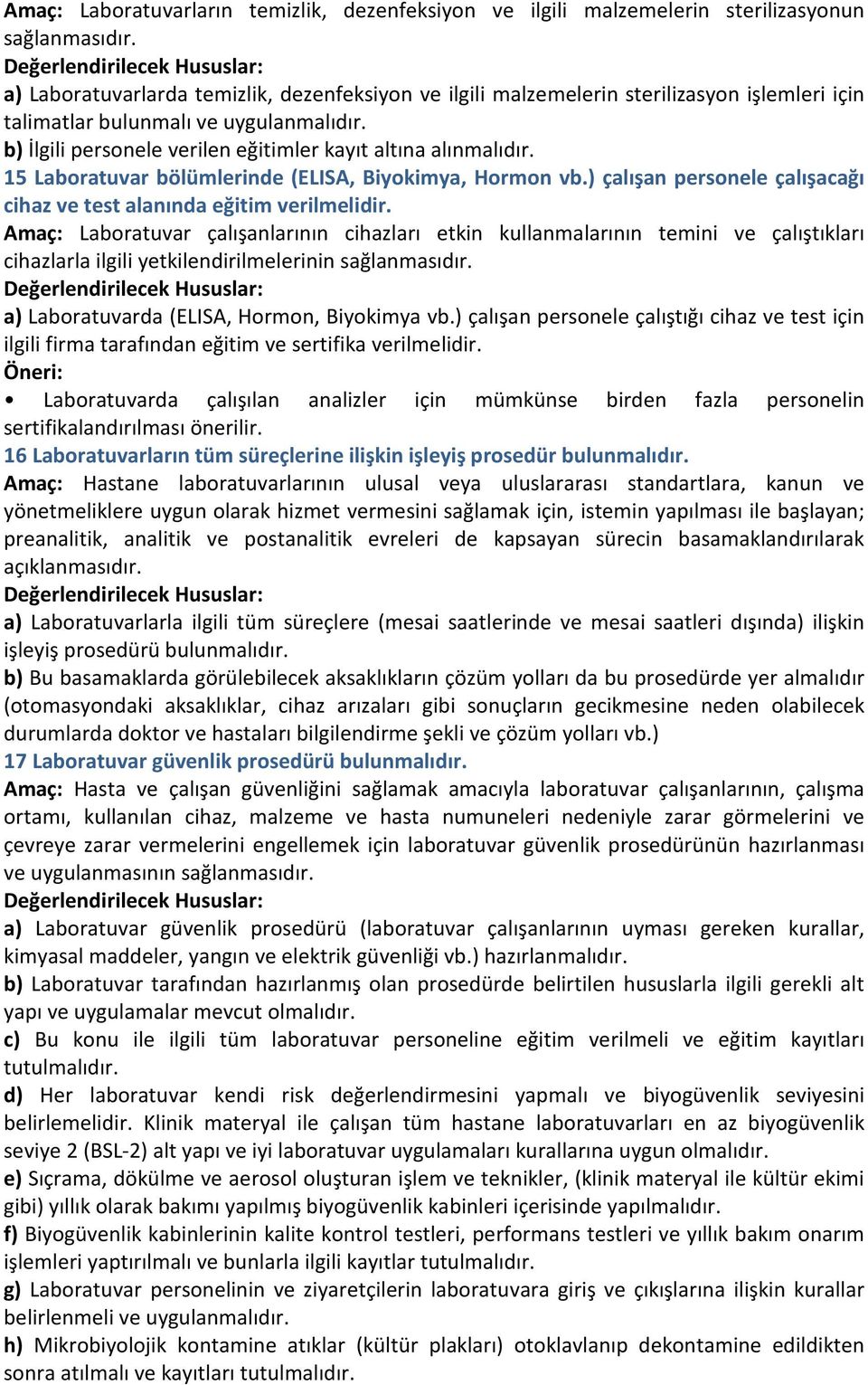 15 Laboratuvar bölümlerinde (ELISA, Biyokimya, Hormon vb.) çalışan personele çalışacağı cihaz ve test alanında eğitim verilmelidir.