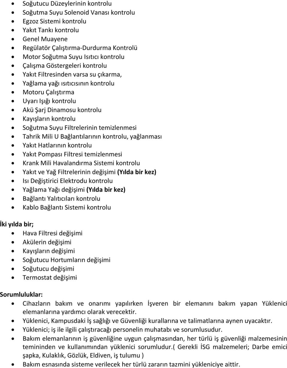 Soğutma Suyu Filtrelerinin temizlenmesi Tahrik Mili U Bağlantılarının kontrolu, yağlanması Yakıt Hatlarının kontrolu Yakıt Pompası Filtresi temizlenmesi Krank Mili Havalandırma Sistemi kontrolu Yakıt