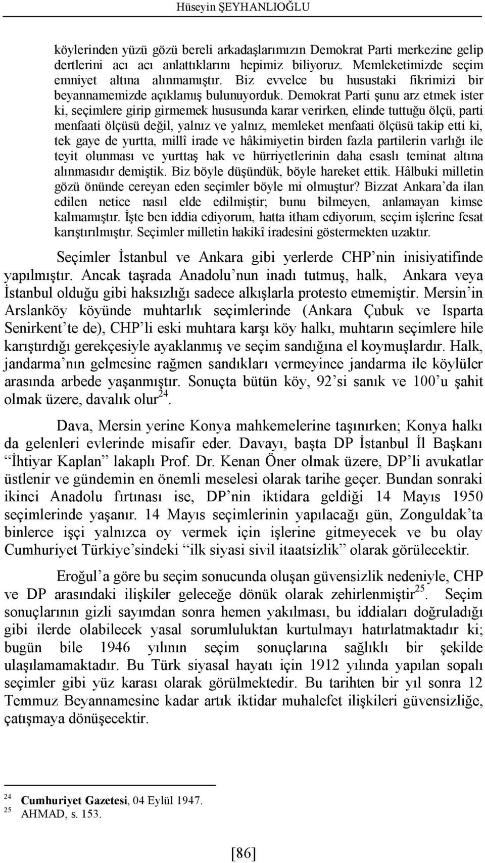 Demokrat Parti şunu arz etmek ister ki, seçimlere girip girmemek hususunda karar verirken, elinde tuttuğu ölçü, parti menfaati ölçüsü değil, yalnız ve yalnız, memleket menfaati ölçüsü takip etti ki,