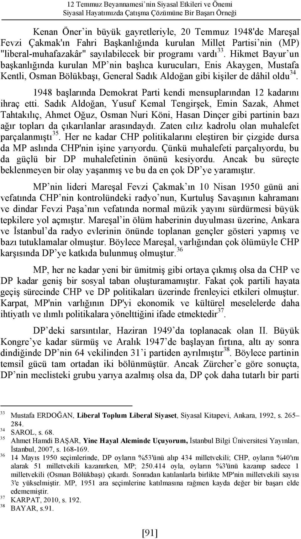 Hikmet Bayur un başkanlığında kurulan MP nin başlıca kurucuları, Enis Akaygen, Mustafa Kentli, Osman Bölükbaşı, General Sadık Aldoğan gibi kişiler de dâhil oldu 34.