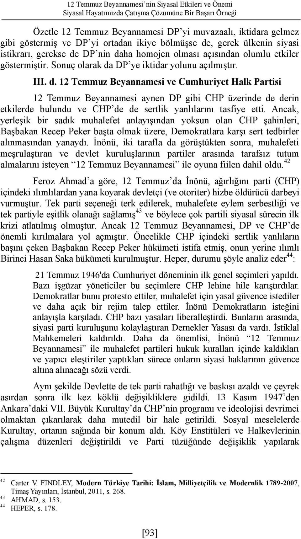 Ancak, yerleşik bir sadık muhalefet anlayışından yoksun olan CHP şahinleri, Başbakan Recep Peker başta olmak üzere, Demokratlara karşı sert tedbirler alınmasından yanaydı.