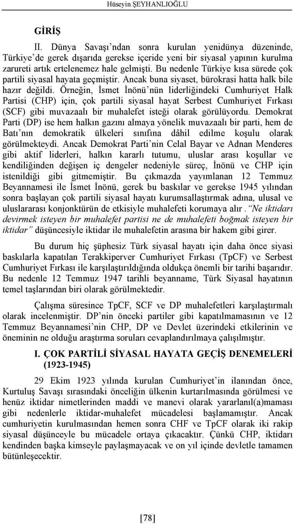 Örneğin, İsmet İnönü nün liderliğindeki Cumhuriyet Halk Partisi (CHP) için, çok partili siyasal hayat Serbest Cumhuriyet Fırkası (SCF) gibi muvazaalı bir muhalefet isteği olarak görülüyordu.