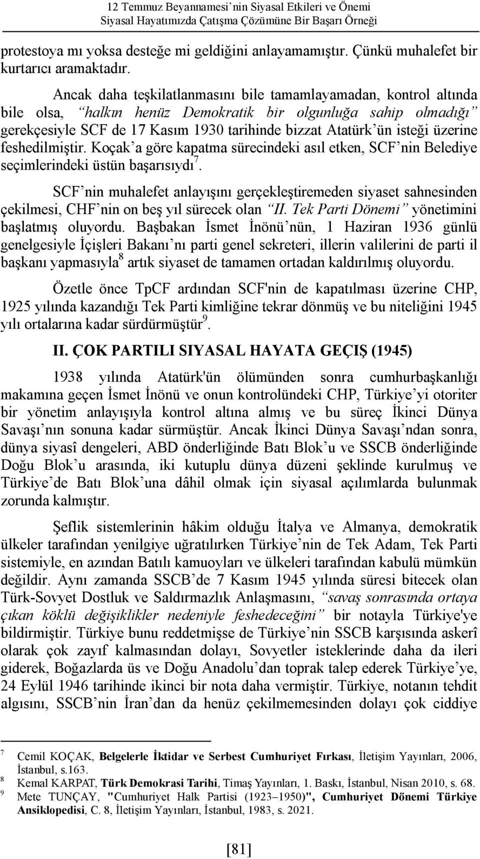 Ancak daha teşkilatlanmasını bile tamamlayamadan, kontrol altında bile olsa, halkın henüz Demokratik bir olgunluğa sahip olmadığı gerekçesiyle SCF de 17 Kasım 1930 tarihinde bizzat Atatürk ün isteği