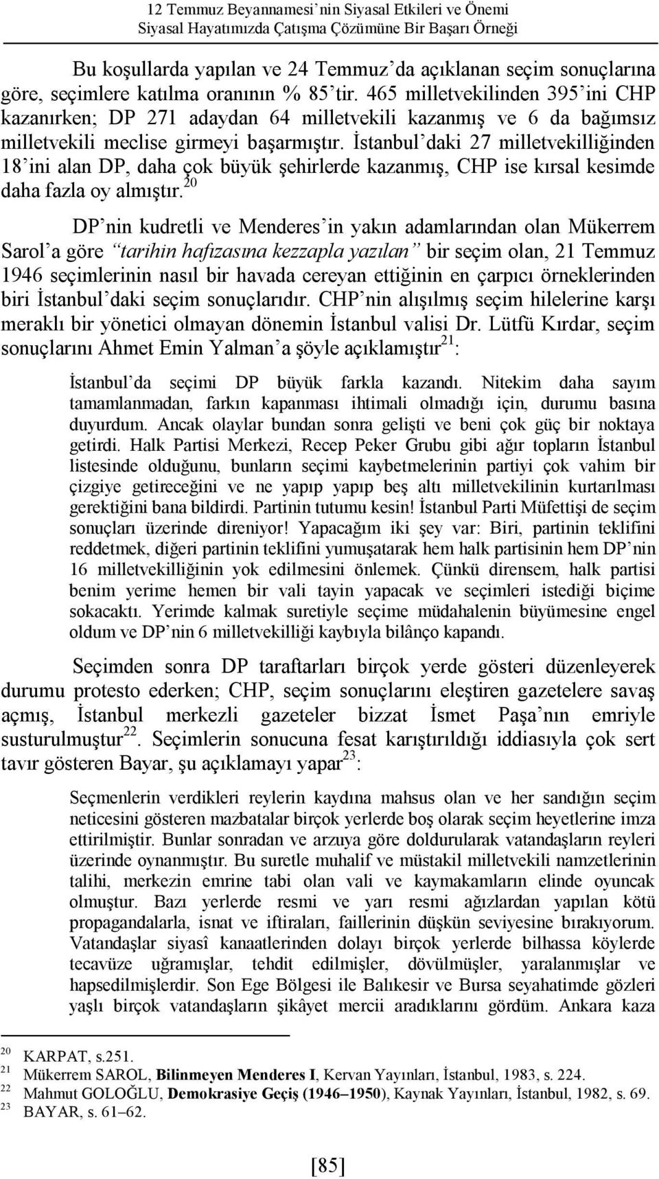 İstanbul daki 27 milletvekilliğinden 18 ini alan DP, daha çok büyük şehirlerde kazanmış, CHP ise kırsal kesimde daha fazla oy almıştır.