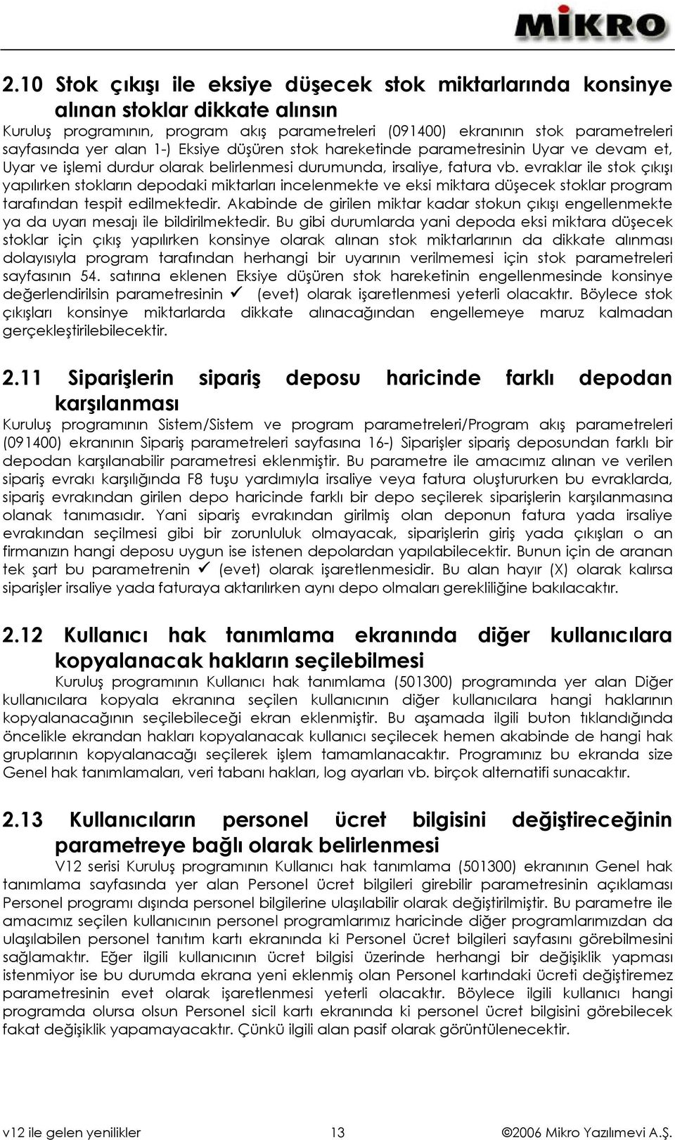 evraklar ile stok çıkışı yapılırken stokların depodaki miktarları incelenmekte ve eksi miktara düşecek stoklar program tarafından tespit edilmektedir.