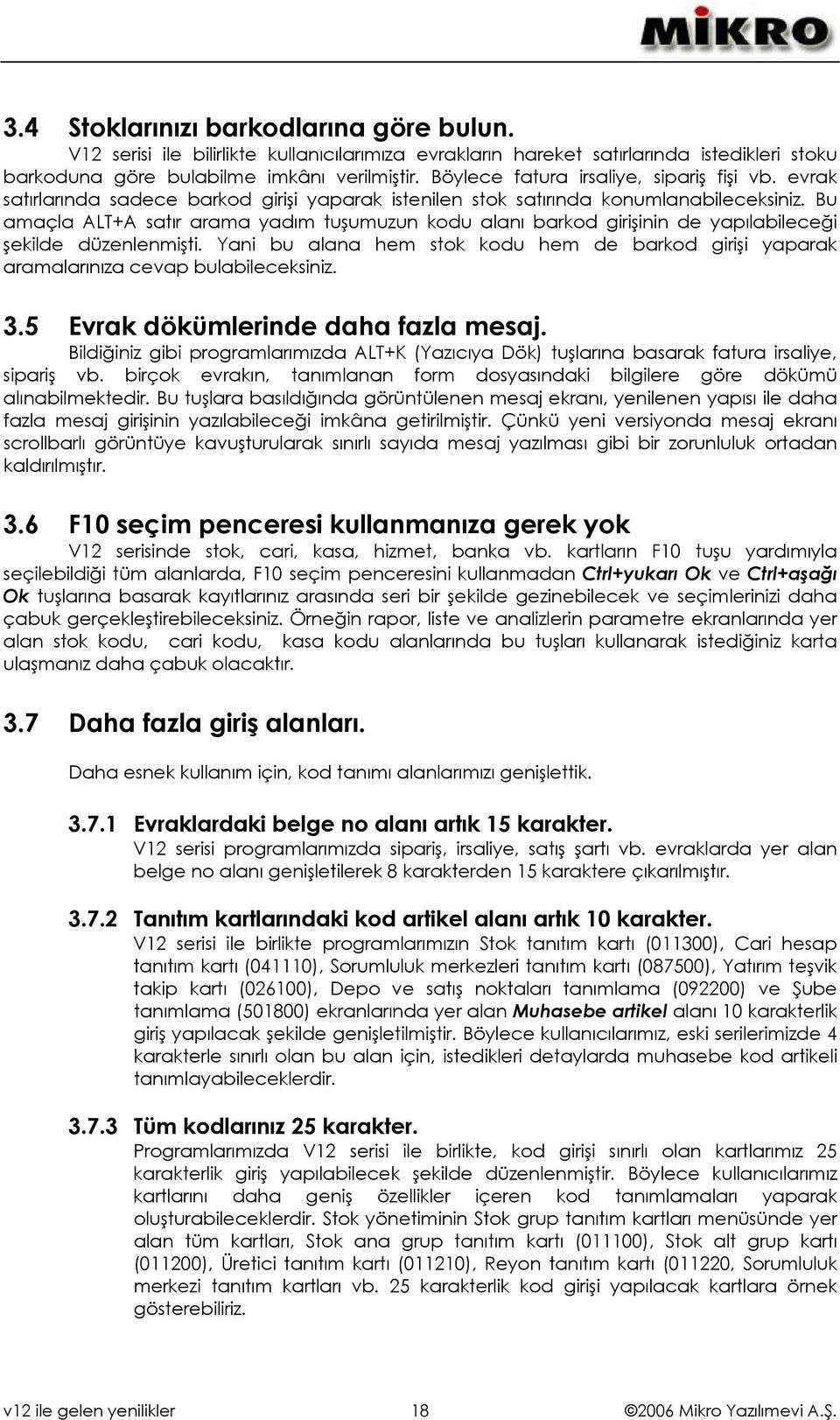 Bu amaçla ALT+A satır arama yadım tuşumuzun kodu alanı barkod girişinin de yapılabileceği şekilde düzenlenmişti.