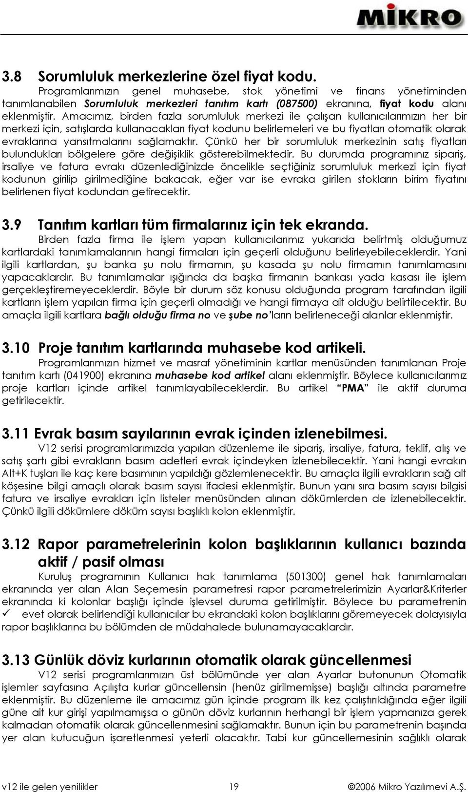 Amacımız, birden fazla sorumluluk merkezi ile çalışan kullanıcılarımızın her bir merkezi için, satışlarda kullanacakları fiyat kodunu belirlemeleri ve bu fiyatları otomatik olarak evraklarına