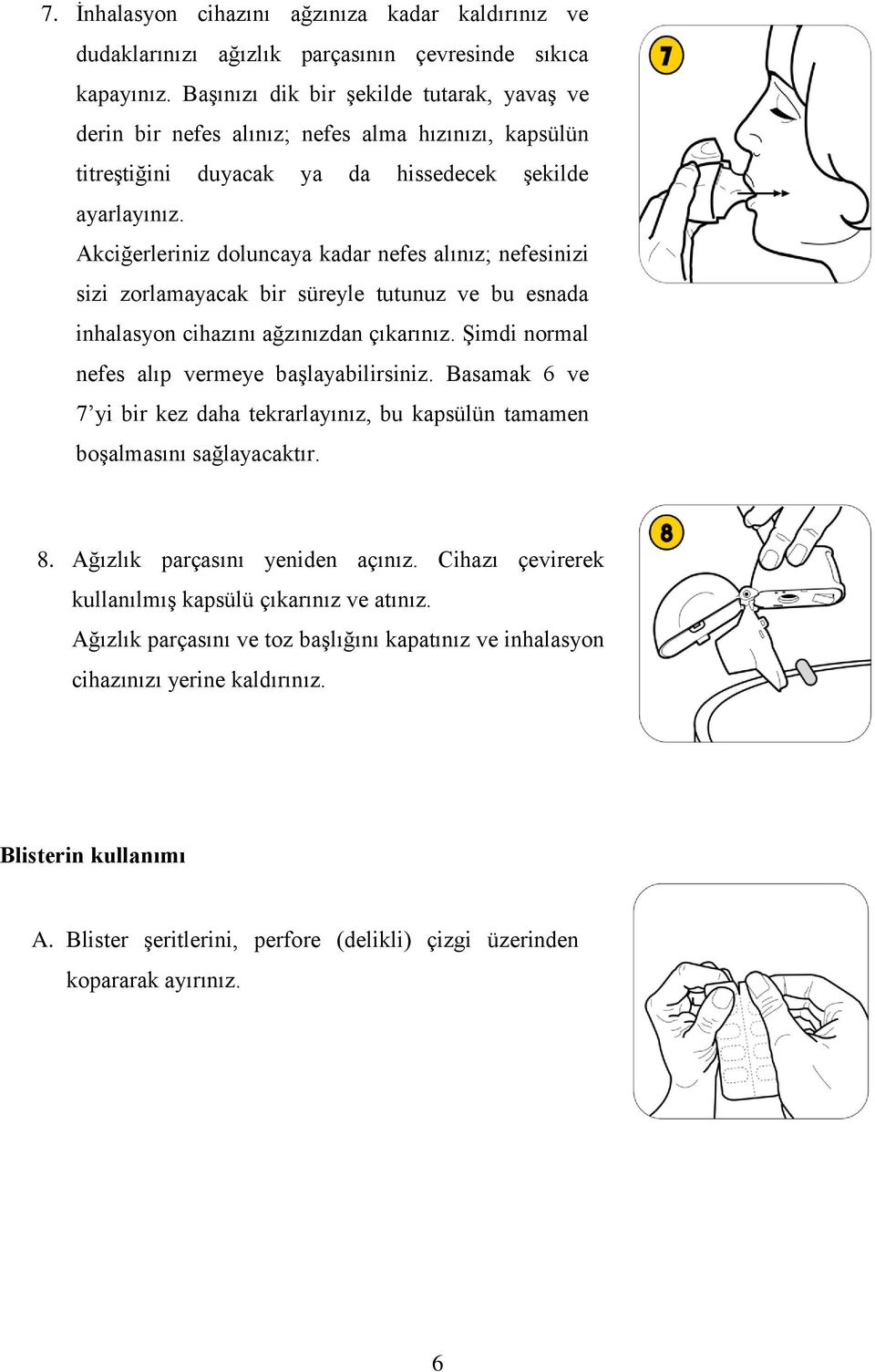 Akciğerleriniz doluncaya kadar nefes alınız; nefesinizi sizi zorlamayacak bir süreyle tutunuz ve bu esnada inhalasyon cihazını ağzınızdan çıkarınız. Şimdi normal nefes alıp vermeye başlayabilirsiniz.