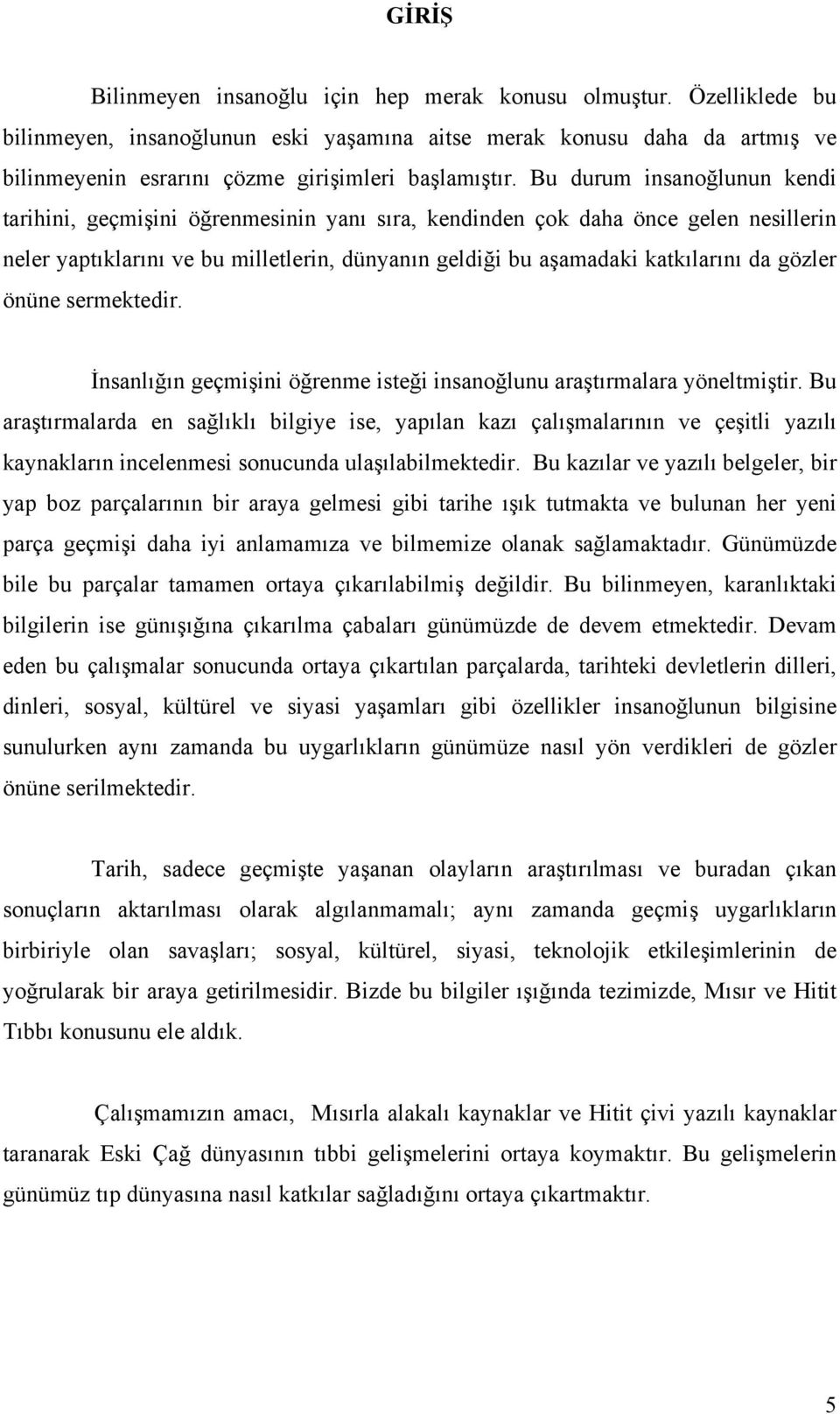 Bu durum insanoğlunun kendi tarihini, geçmişini öğrenmesinin yanı sıra, kendinden çok daha önce gelen nesillerin neler yaptıklarını ve bu milletlerin, dünyanın geldiği bu aşamadaki katkılarını da