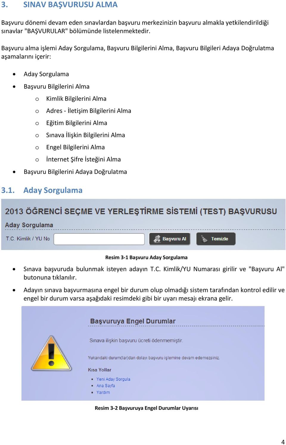 İletişim Bilgilerini Alma o Eğitim Bilgilerini Alma o Sınava İlişkin Bilgilerini Alma o Engel Bilgilerini Alma o İnternet Şifre İsteğini Alma Başvuru Bilgilerini Adaya Doğrulatma 3.1.