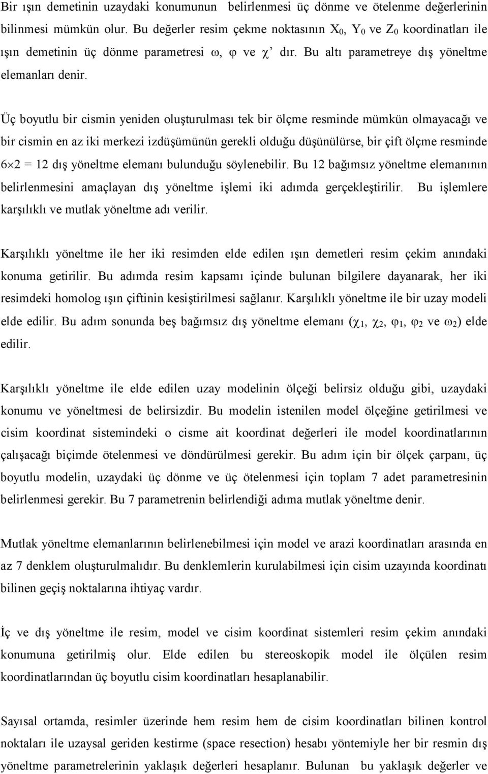 Üç boyutlu bir cismin yeniden oluşturulması tek bir ölçme resminde mümkün olmayacağı ve bir cismin en az iki merkezi izdüşümünün gerekli olduğu düşünülürse, bir çift ölçme resminde 62 = 12 dış