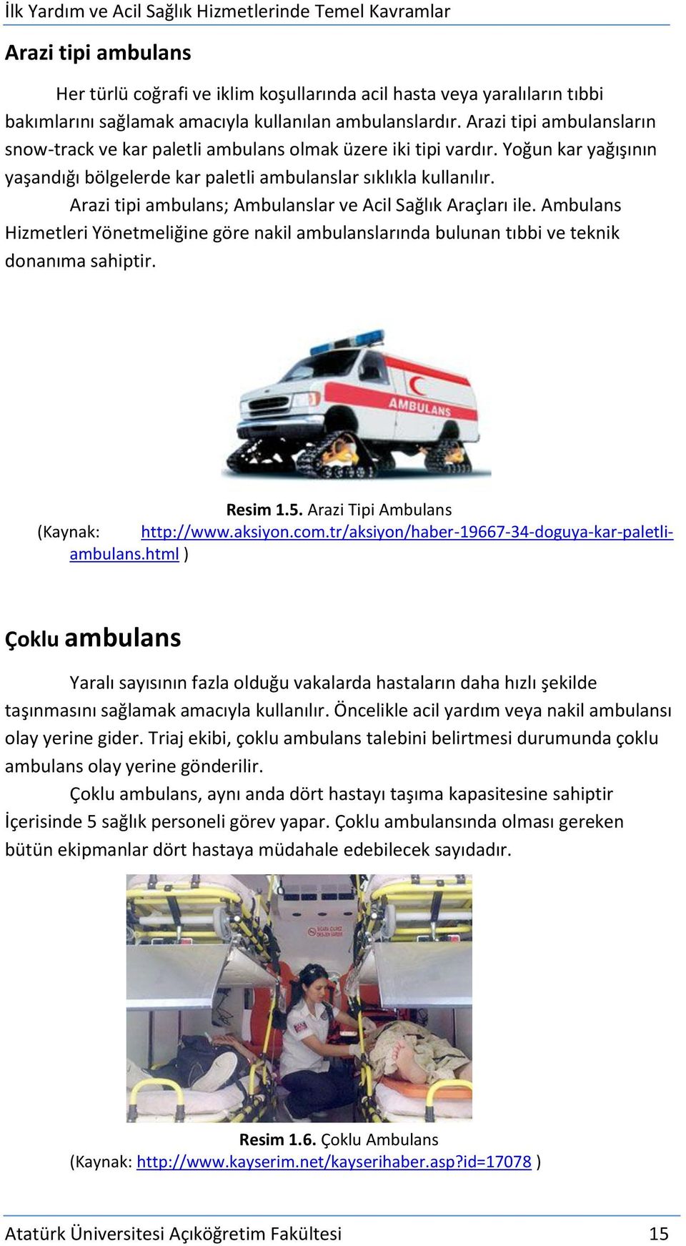 Arazi tipi ambulans; Ambulanslar ve Acil Sağlık Araçları ile. Ambulans Hizmetleri Yönetmeliğine göre nakil ambulanslarında bulunan tıbbi ve teknik donanıma sahiptir. Resim 1.5.