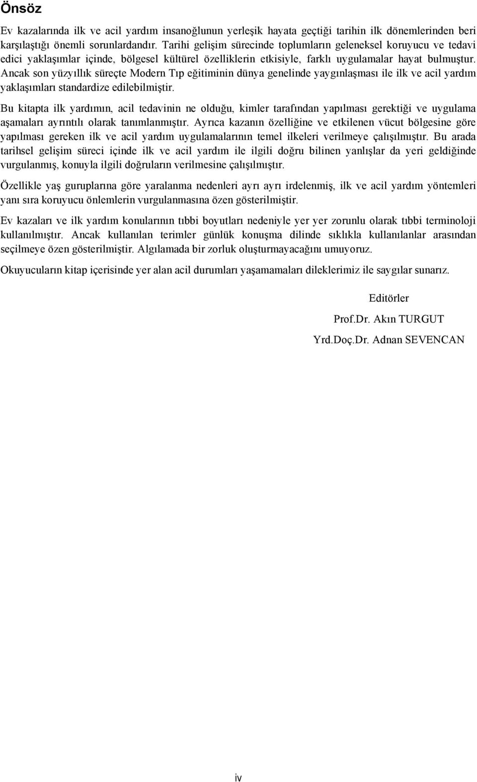 Ancak son yüzyıllık süreçte Modern Tıp eğitiminin dünya genelinde yaygınlaşması ile ilk ve acil yardım yaklaşımları standardize edilebilmiştir.