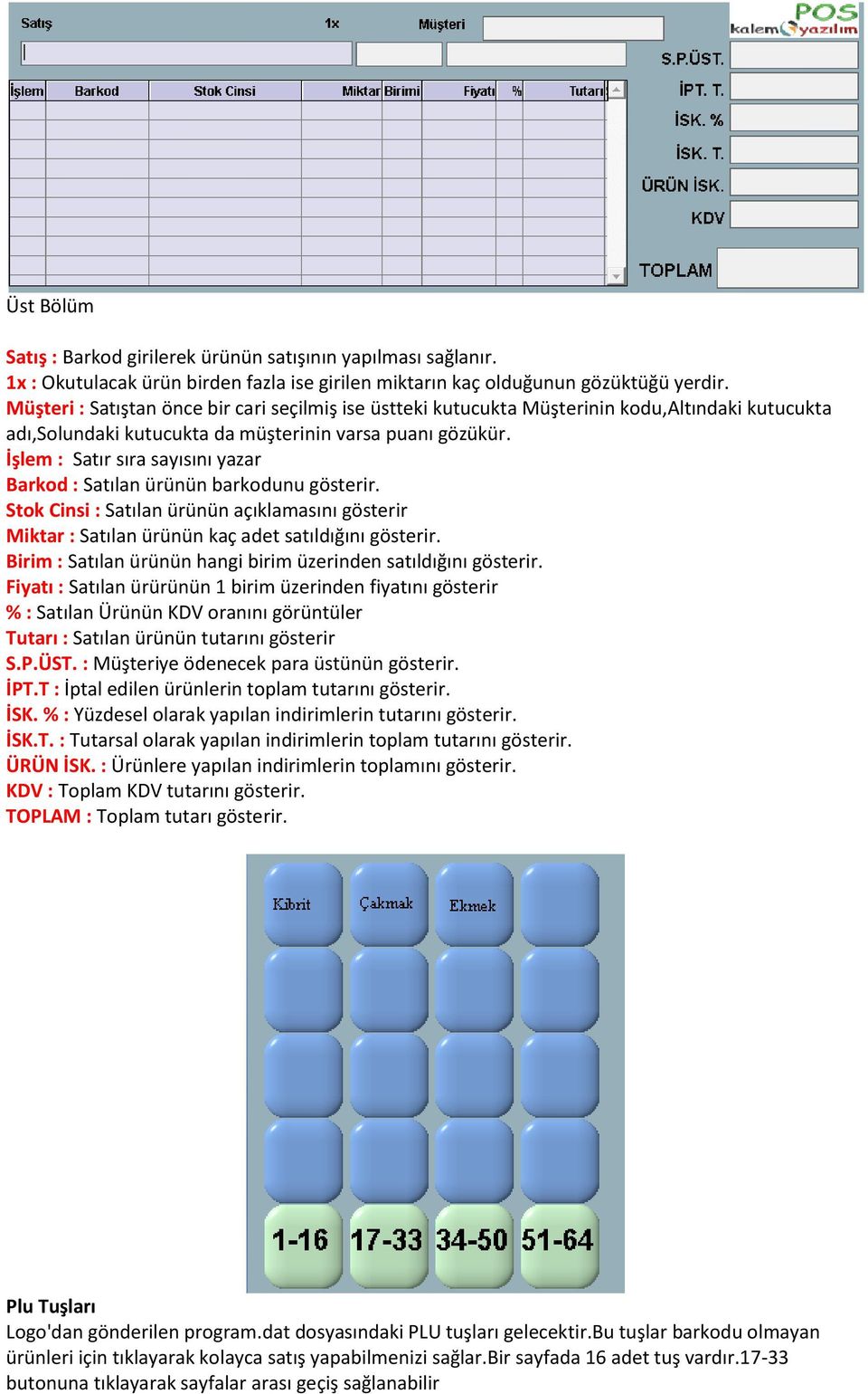 İşlem : Satır sıra sayısını yazar Barkod : Satılan ürünün barkodunu gösterir. Stok Cinsi : Satılan ürünün açıklamasını gösterir Miktar : Satılan ürünün kaç adet satıldığını gösterir.