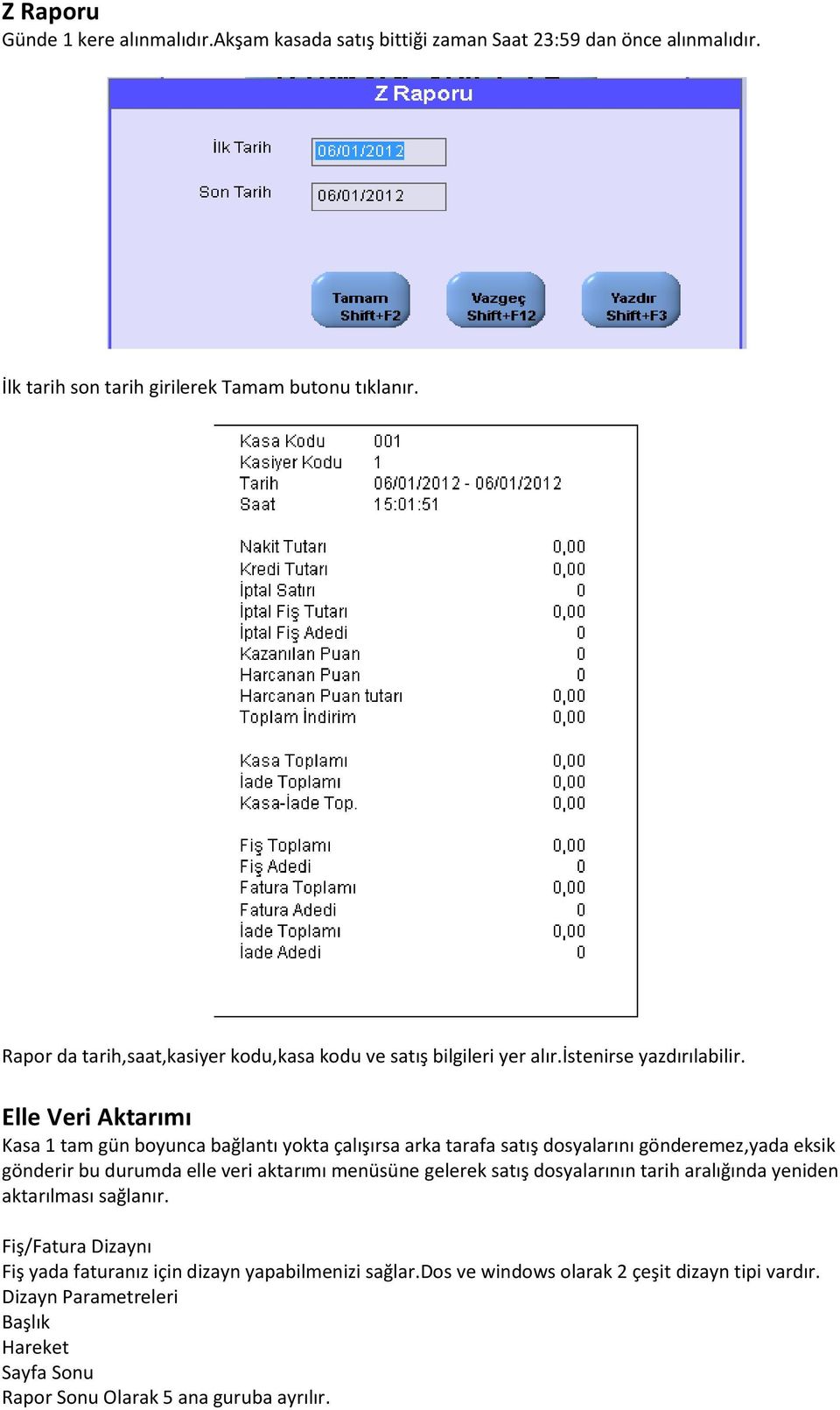 Elle Veri Aktarımı Kasa 1 tam gün boyunca bağlantı yokta çalışırsa arka tarafa satış dosyalarını gönderemez,yada eksik gönderir bu durumda elle veri aktarımı menüsüne gelerek