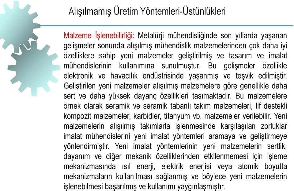 Geliştirilen yeni malzemeler alışılmış malzemelere göre genellikle daha sert ve daha yüksek dayanç özellikleri taşımaktadır.