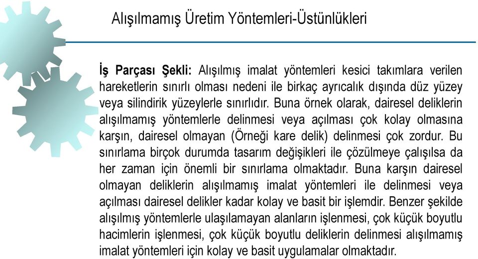 Buna örnek olarak, dairesel deliklerin alışılmamış yöntemlerle delinmesi veya açılması çok kolay olmasına karşın, dairesel olmayan (Örneği kare delik) delinmesi çok zordur.