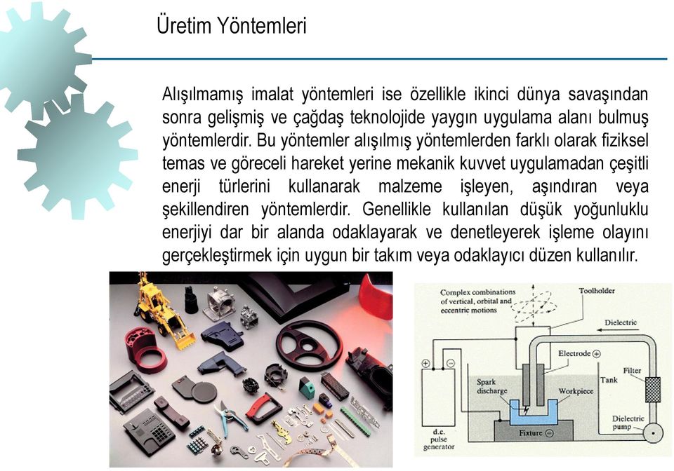 Bu yöntemler alışılmış yöntemlerden farklı olarak fiziksel temas ve göreceli hareket yerine mekanik kuvvet uygulamadan çeşitli enerji