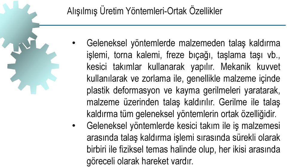 Mekanik kuvvet kullanılarak ve zorlama ile, genellikle malzeme içinde plastik deformasyon ve kayma gerilmeleri yaratarak, malzeme üzerinden talaş