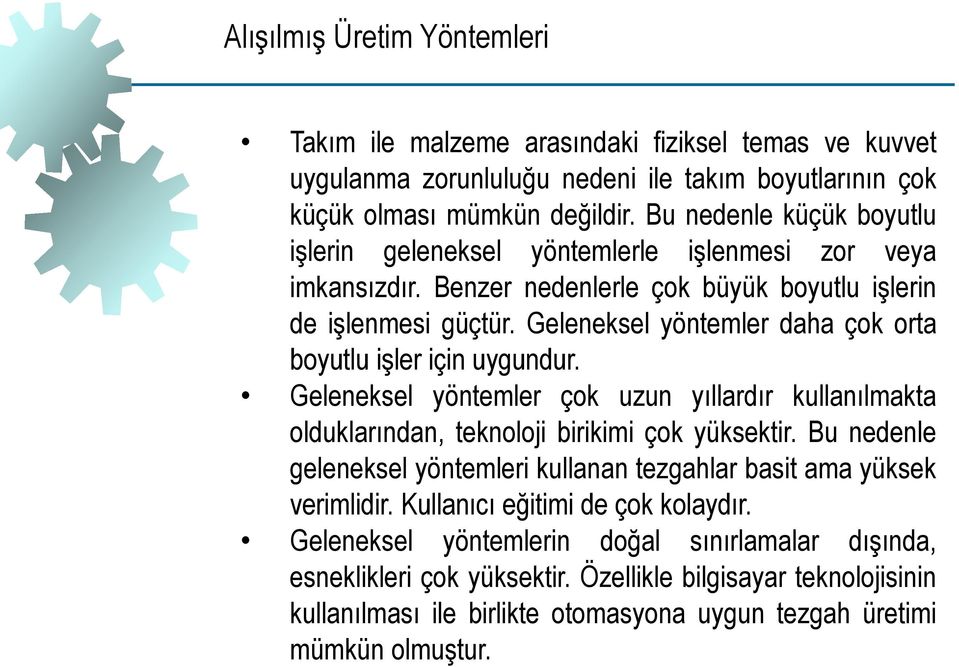 Geleneksel yöntemler daha çok orta boyutlu işler için uygundur. Geleneksel yöntemler çok uzun yıllardır kullanılmakta olduklarından, teknoloji birikimi çok yüksektir.