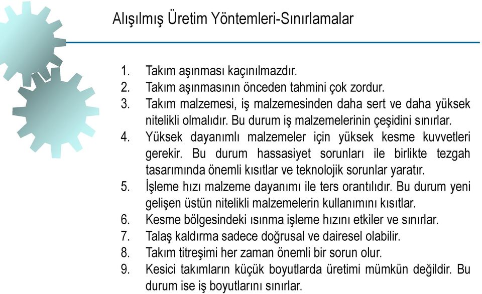 Bu durum hassasiyet sorunları ile birlikte tezgah tasarımında önemli kısıtlar ve teknolojik sorunlar yaratır. 5. İşleme hızı malzeme dayanımı ile ters orantılıdır.