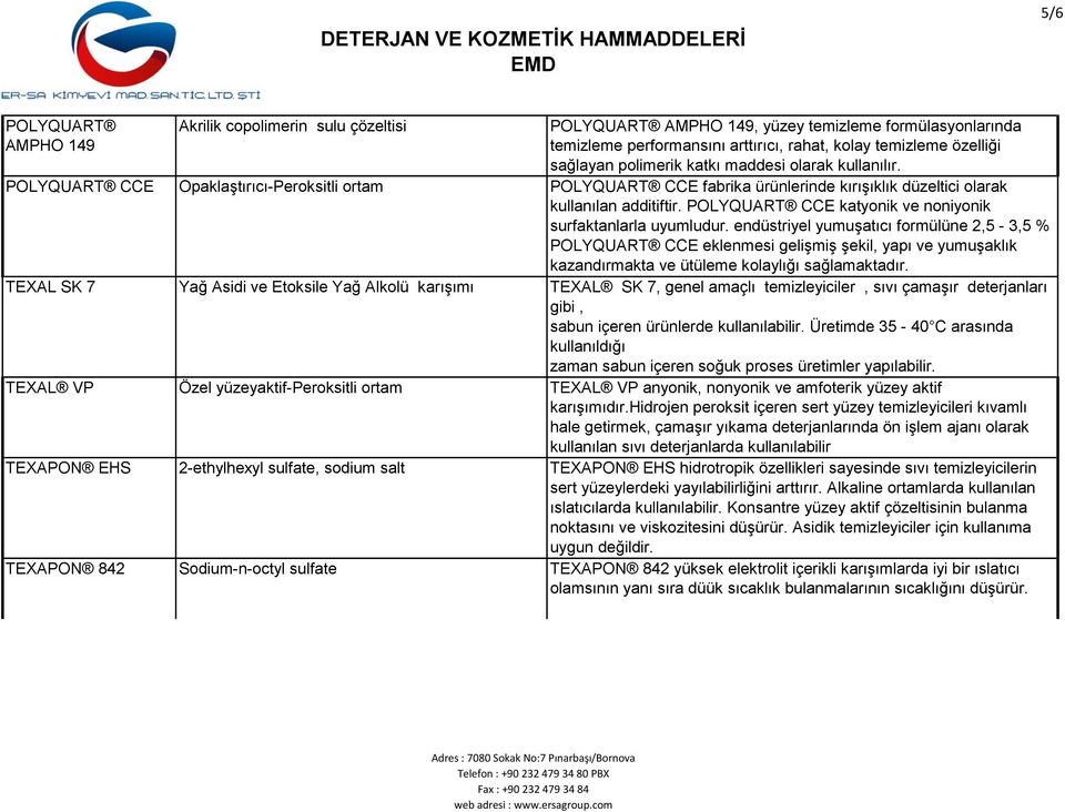 POLYQUART CCE katyonik ve noniyonik surfaktanlarla uyumludur.