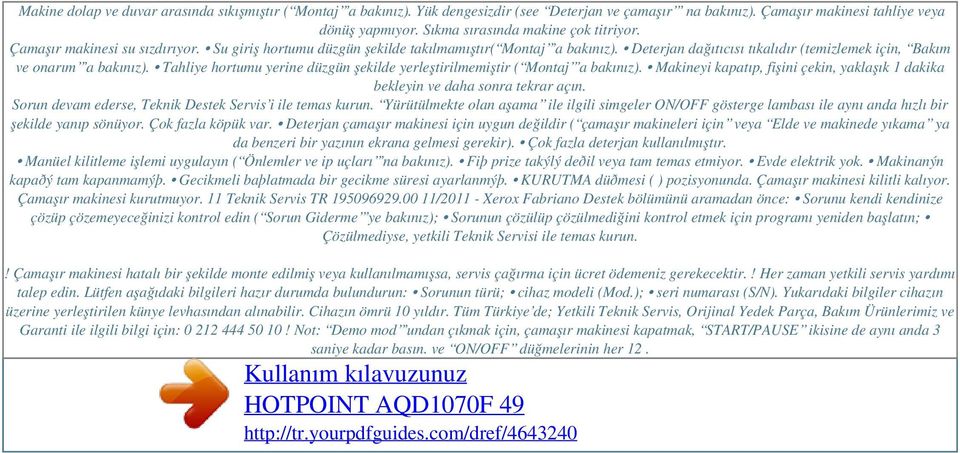 Deterjan dağıtıcısı tıkalıdır (temizlemek için, Bakım ve onarım a bakınız). Tahliye hortumu yerine düzgün şekilde yerleştirilmemiştir ( Montaj a bakınız).