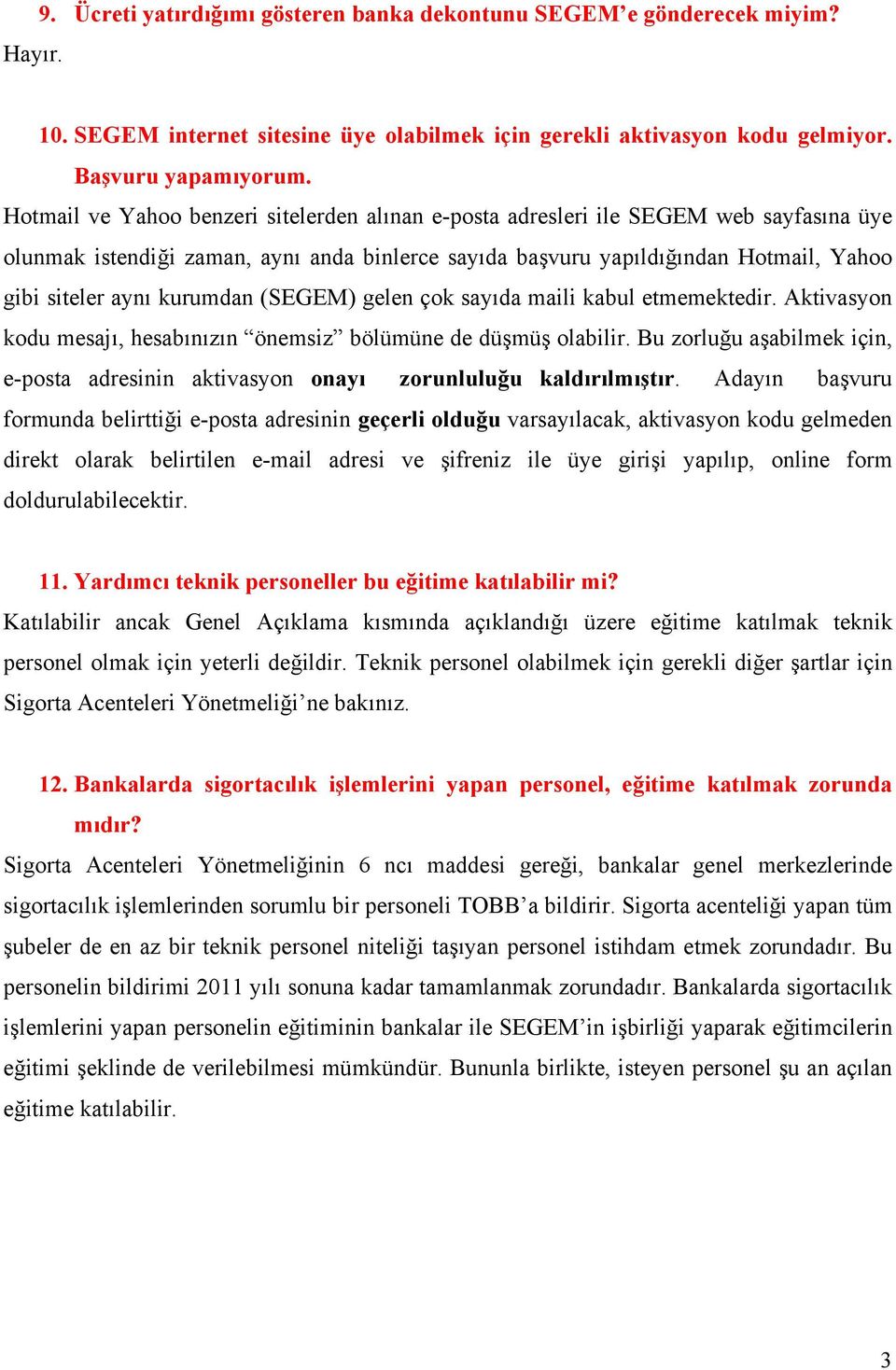 kurumdan (SEGEM) gelen çok sayıda maili kabul etmemektedir. Aktivasyon kodu mesajı, hesabınızın önemsiz bölümüne de düşmüş olabilir.