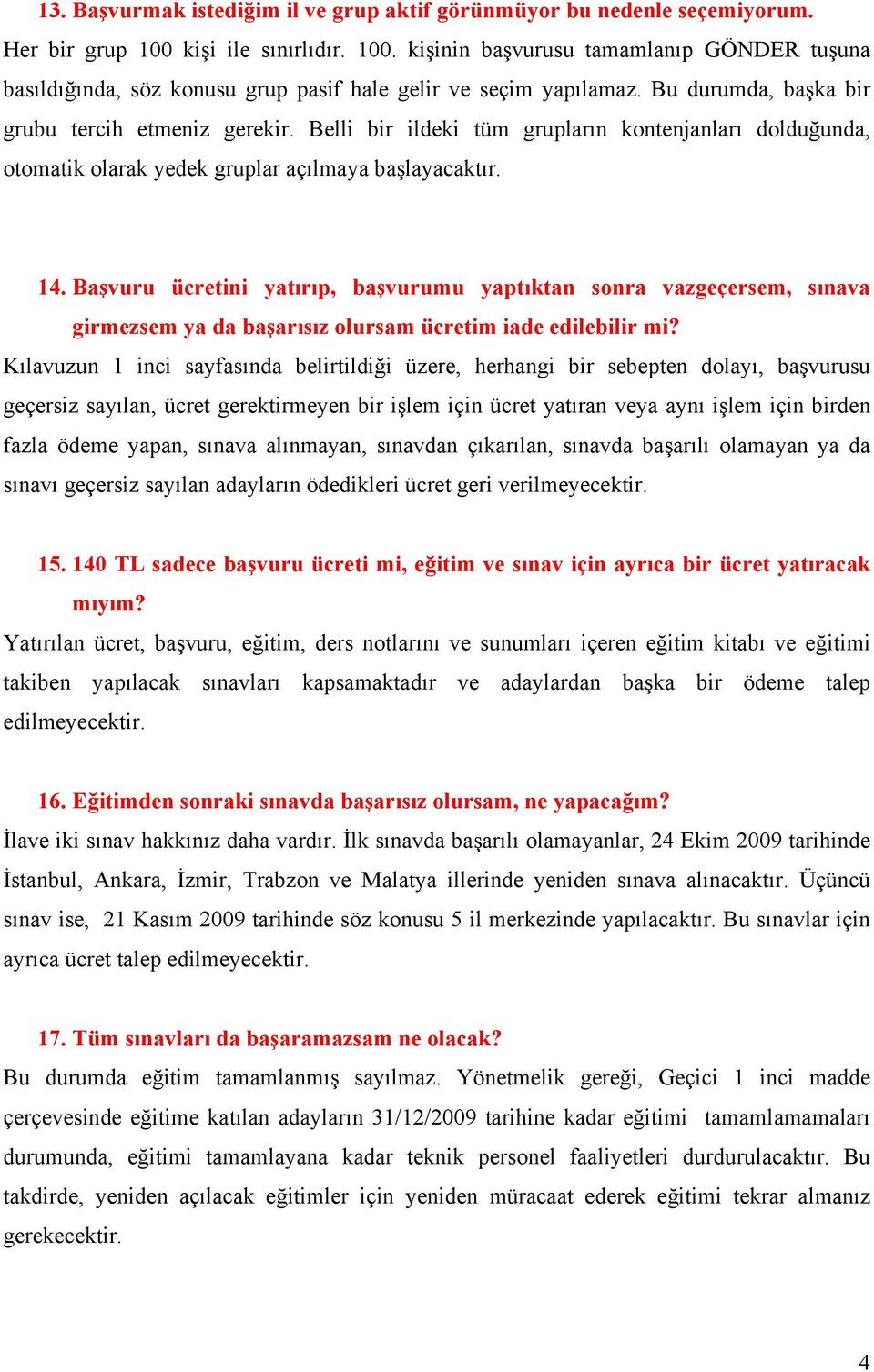 Belli bir ildeki tüm grupların kontenjanları dolduğunda, otomatik olarak yedek gruplar açılmaya başlayacaktır. 14.