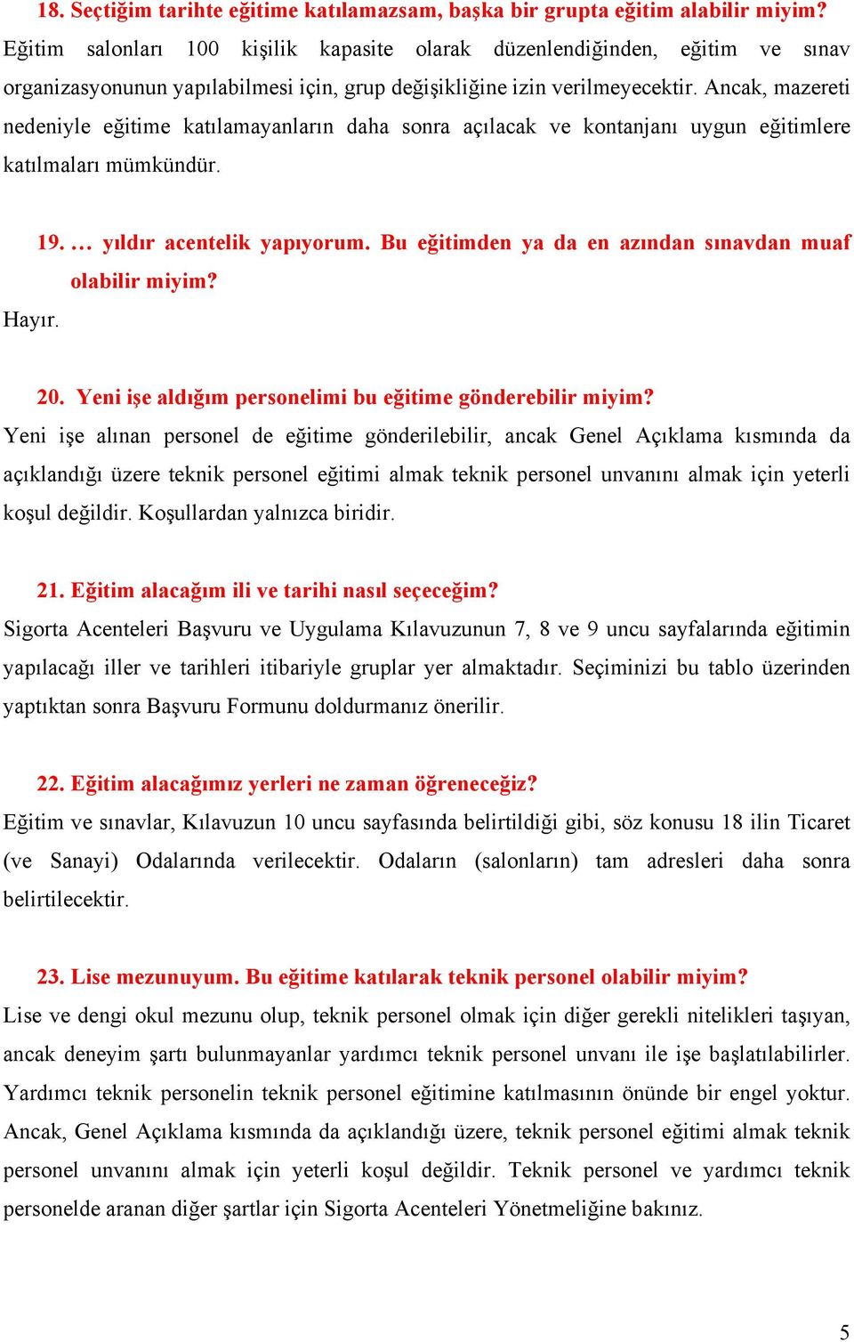 Ancak, mazereti nedeniyle eğitime katılamayanların daha sonra açılacak ve kontanjanı uygun eğitimlere katılmaları mümkündür. 19. yıldır acentelik yapıyorum.