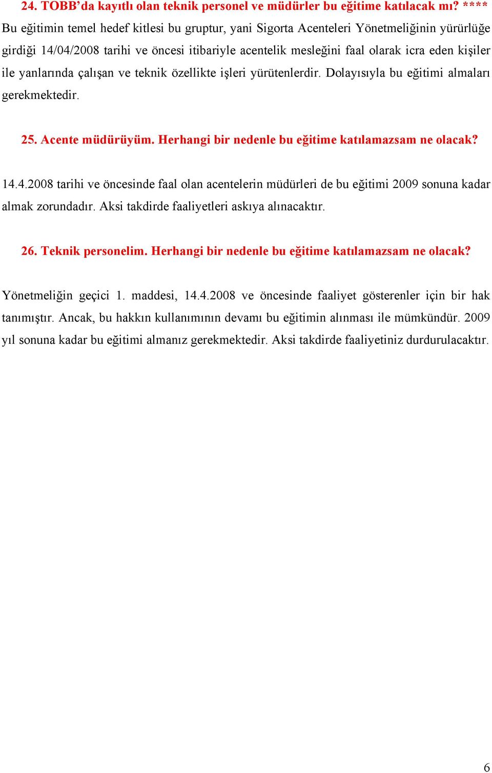 yanlarında çalışan ve teknik özellikte işleri yürütenlerdir. Dolayısıyla bu eğitimi almaları gerekmektedir. 25. Acente müdürüyüm. Herhangi bir nedenle bu eğitime katılamazsam ne olacak? 14.