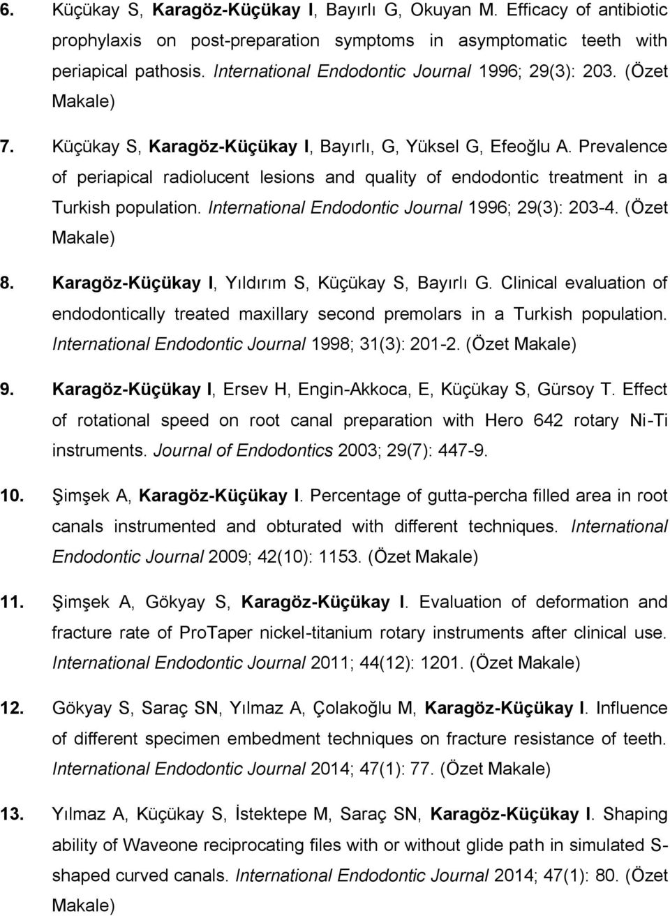 Prevalence of periapical radiolucent lesions and quality of endodontic treatment in a Turkish population. International Endodontic Journal 1996; 29(3): 203-4. (Özet Makale) 8.