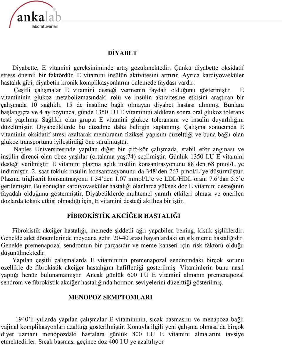 E vitamininin glukoz metabolizmasındaki rolü ve insülin aktivitesine etkisini araştıran bir çalışmada 10 sağlıklı, 15 de insüline bağlı olmayan diyabet hastası alınmış.