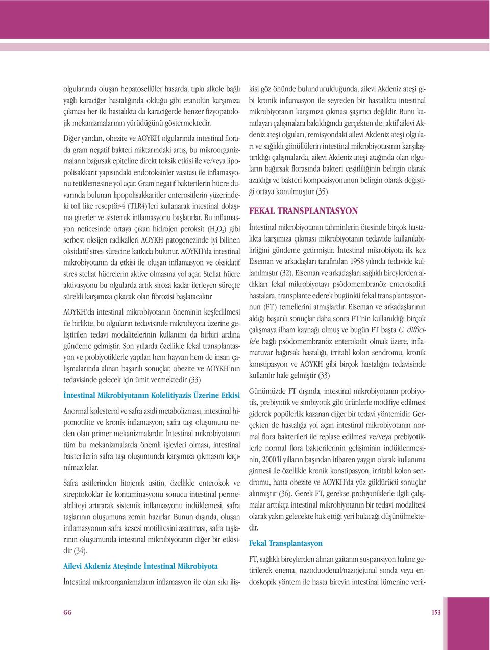 Diğer yandan, obezite ve AOYKH olgularında intestinal florada gram negatif bakteri miktarındaki artış, bu mikroorganizmaların bağırsak epiteline direkt toksik etkisi ile ve/veya lipopolisakkarit