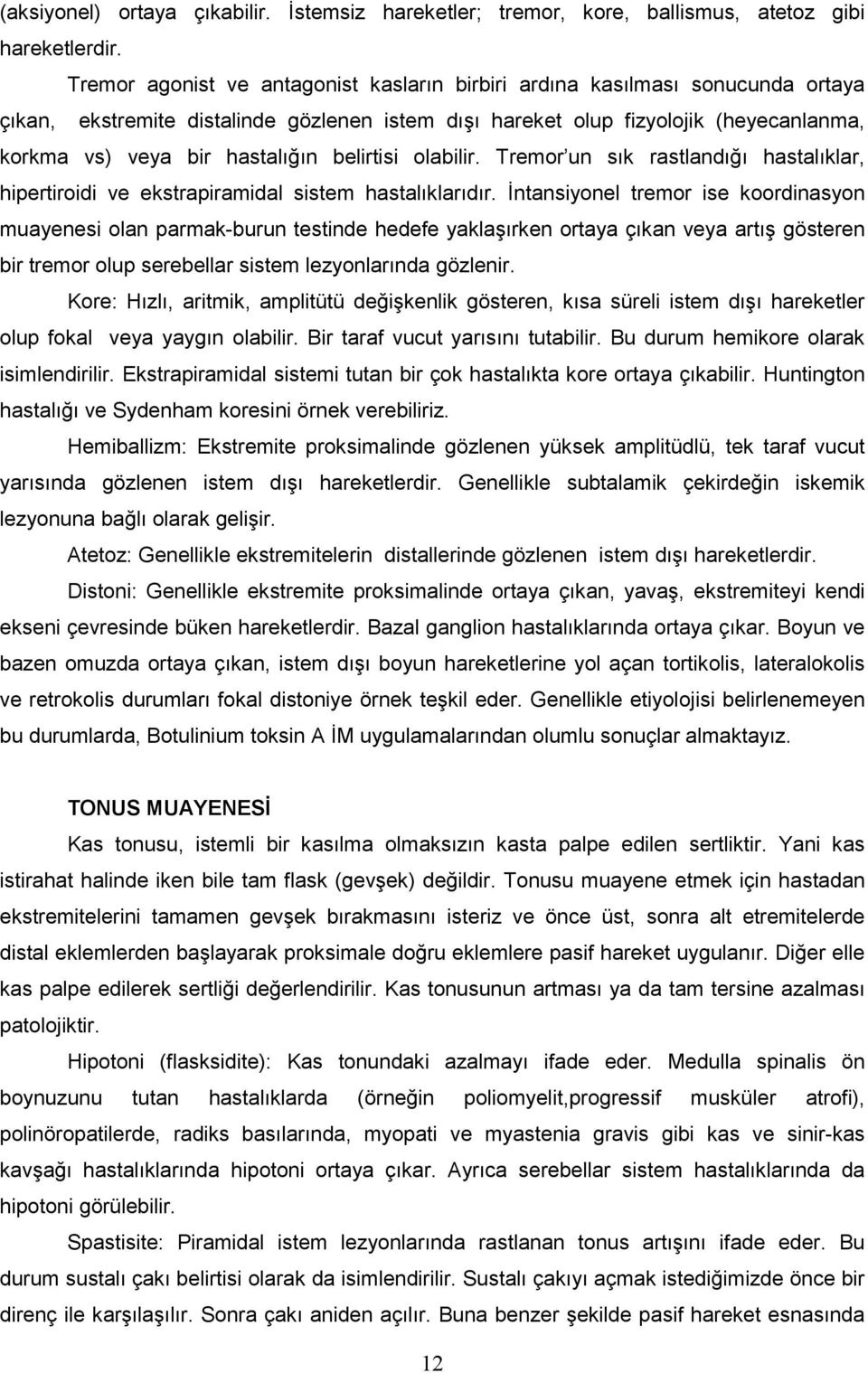 belirtisi olabilir. Tremor un sık rastlandığı hastalıklar, hipertiroidi ve ekstrapiramidal sistem hastalıklarıdır.