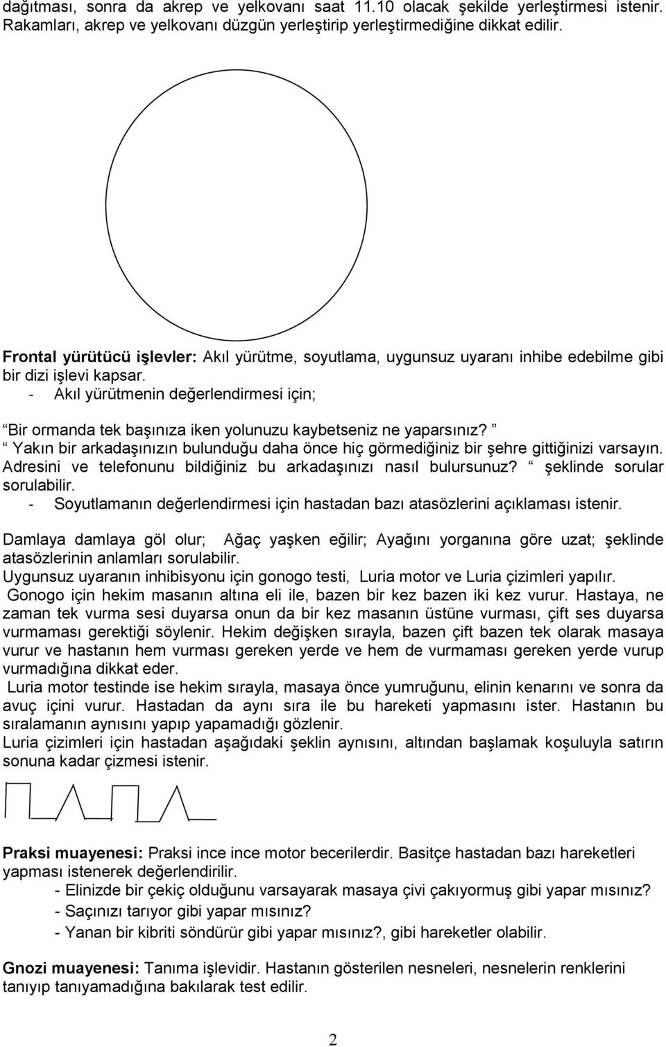 - Akıl yürütmenin değerlendirmesi için; Bir ormanda tek başınıza iken yolunuzu kaybetseniz ne yaparsınız? Yakın bir arkadaşınızın bulunduğu daha önce hiç görmediğiniz bir şehre gittiğinizi varsayın.