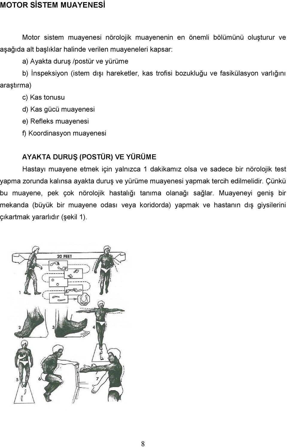 (POSTÜR) VE YÜRÜME Hastayı muayene etmek için yalnızca 1 dakikamız olsa ve sadece bir nörolojik test yapma zorunda kalınsa ayakta duruş ve yürüme muayenesi yapmak tercih edilmelidir.