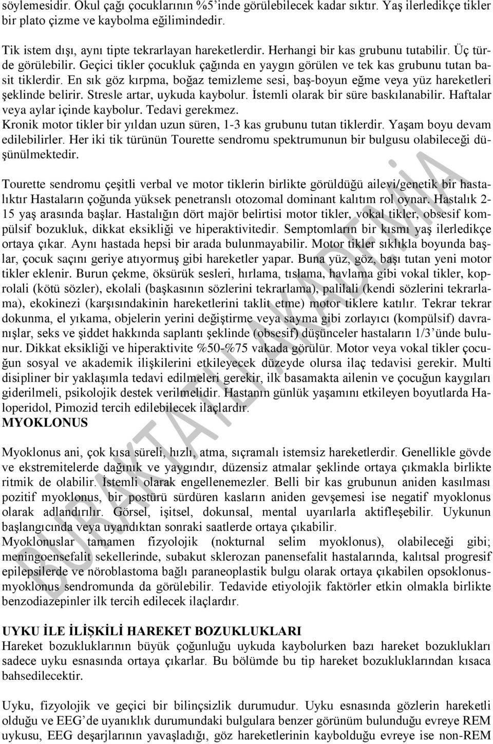 En sık göz kırpma, boğaz temizleme sesi, baş-boyun eğme veya yüz hareketleri şeklinde belirir. Stresle artar, uykuda kaybolur. İstemli olarak bir süre baskılanabilir.