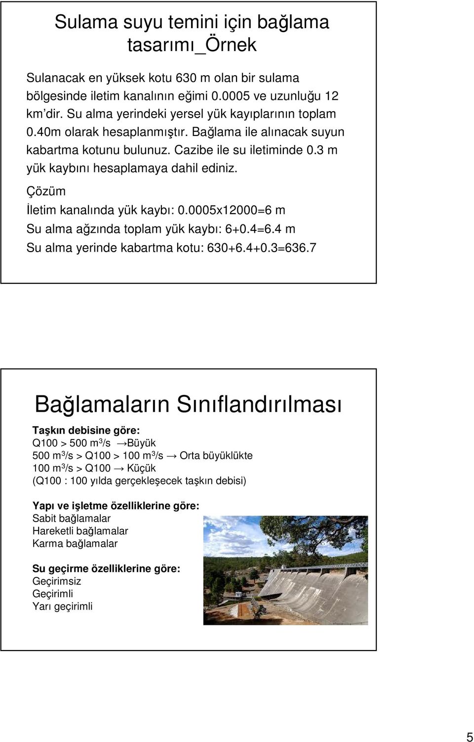 Çözüm İletim kanalında yük kaybı: 0.0005x12000=6 m Su alma ağzında toplam yük kaybı: 6+0.4=6.4 m Su alma yerinde kabartma kotu: 630+6.4+0.3=636.