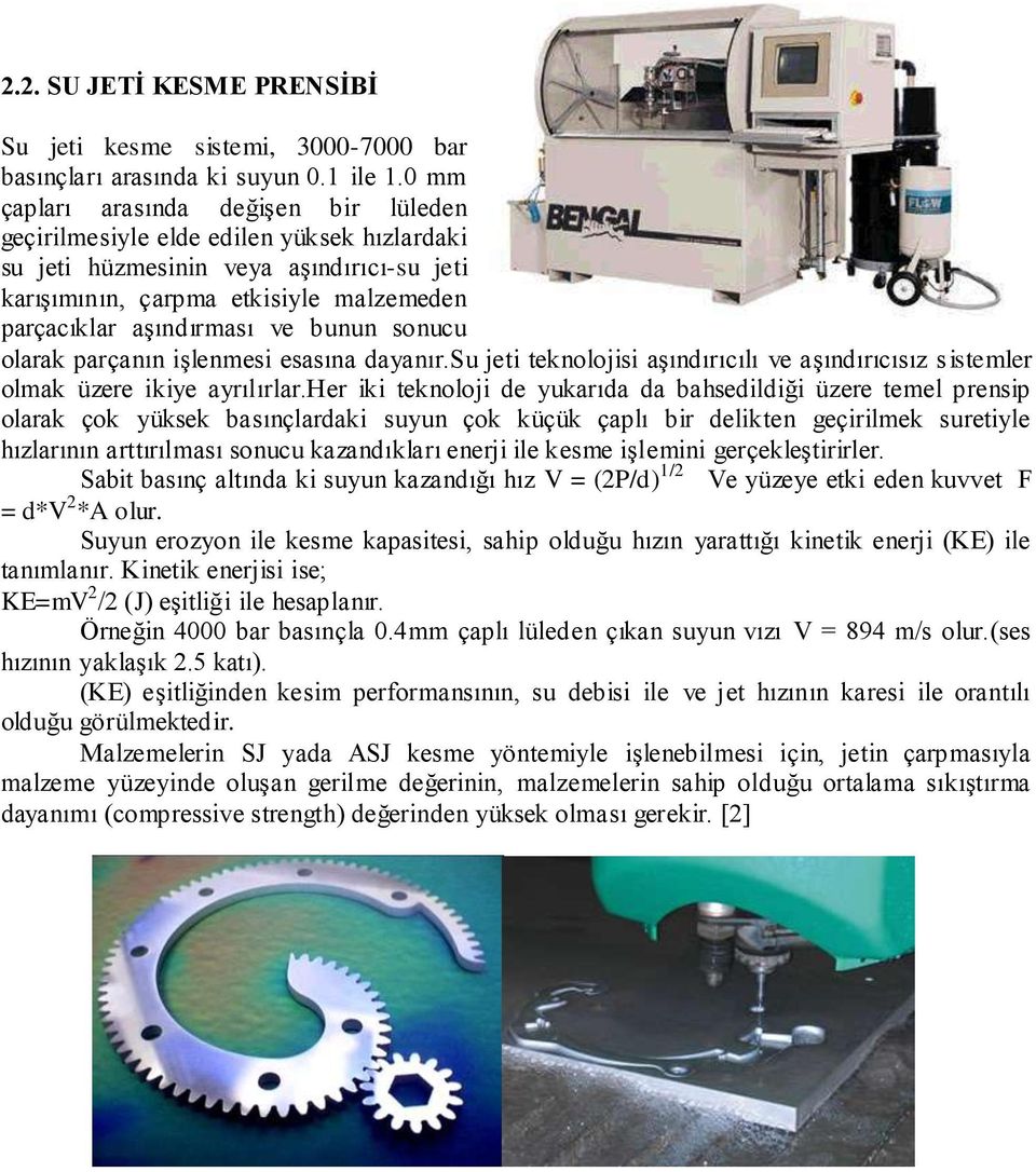 bunun sonucu olarak parçanın işlenmesi esasına dayanır.su jeti teknolojisi aşındırıcılı ve aşındırıcısız s istemler olmak üzere ikiye ayrılırlar.